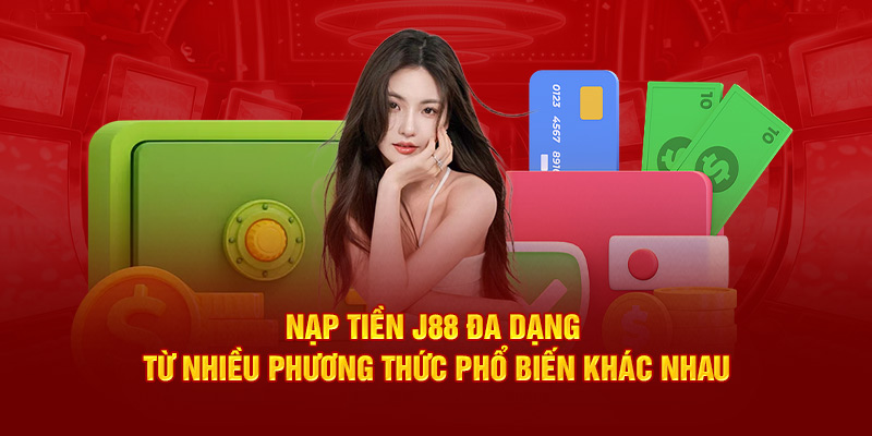 Các hình thức nạp tiền J88 được ưa chuộng và đảm bảo an toàn