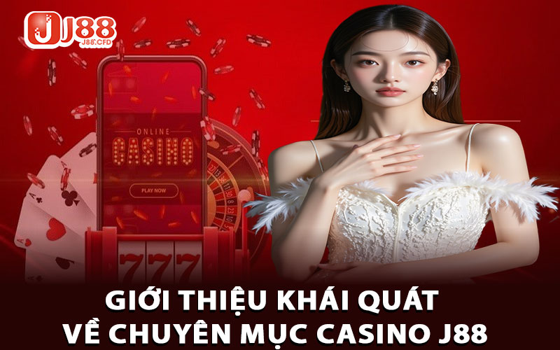 Giới thiệu khái quát về chuyên mục casino J88