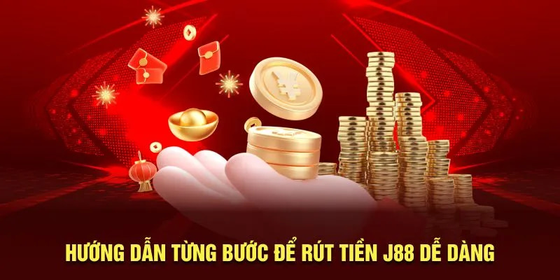 Hướng dẫn các bước rút tiền J88