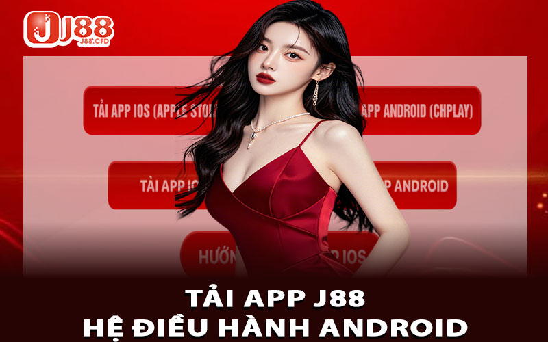 Hướng dẫn tải app J88 trên thiết bị hệ điều hành Android
