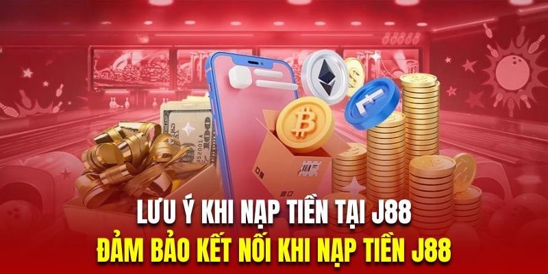 Lưu ý khi thực hiện theo hướng dẫn nạp tiền J88