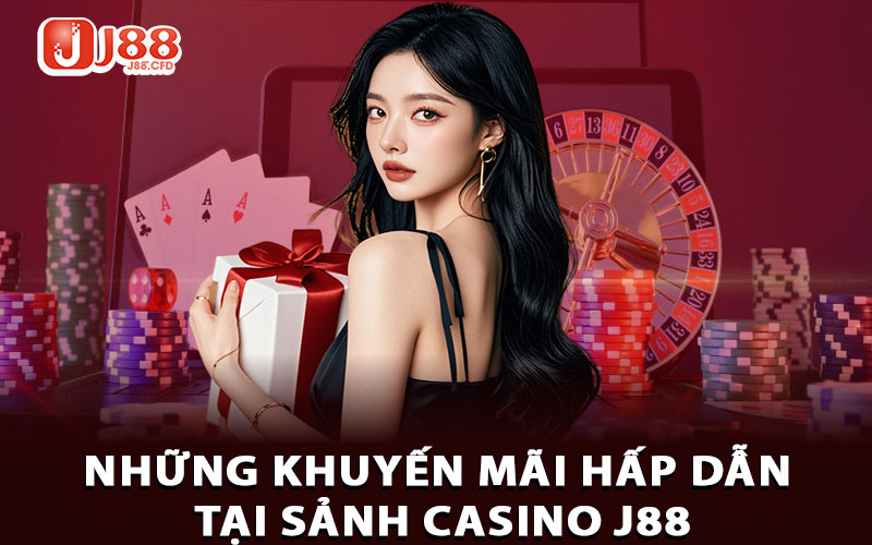 Những khuyến mãi hấp dẫn tại sảnh Casino J88