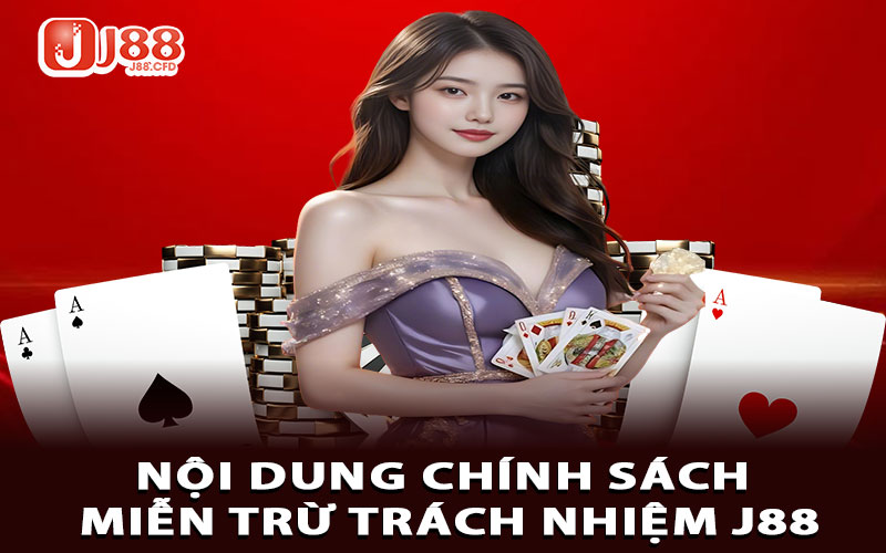 Nội dung chủ yếu của chính sách miễn trừ trách nhiệm J88