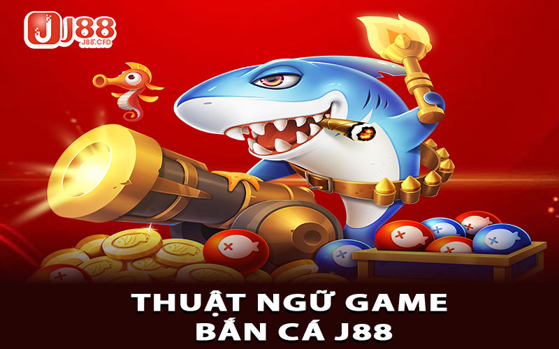 Thuật ngữ game Bắn Cá J88