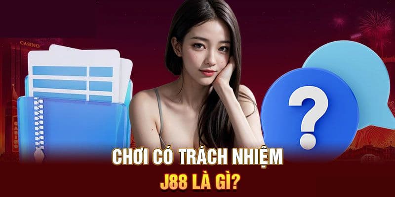Chơi có trách nhiệm J88 là gì